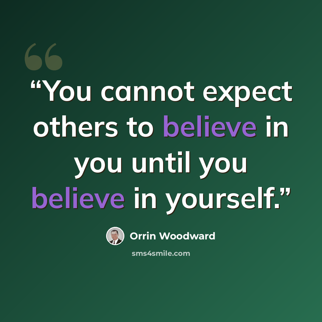 “You cannot expect others to believe in you until you believe in yourself.” quote by Orrin Woodward