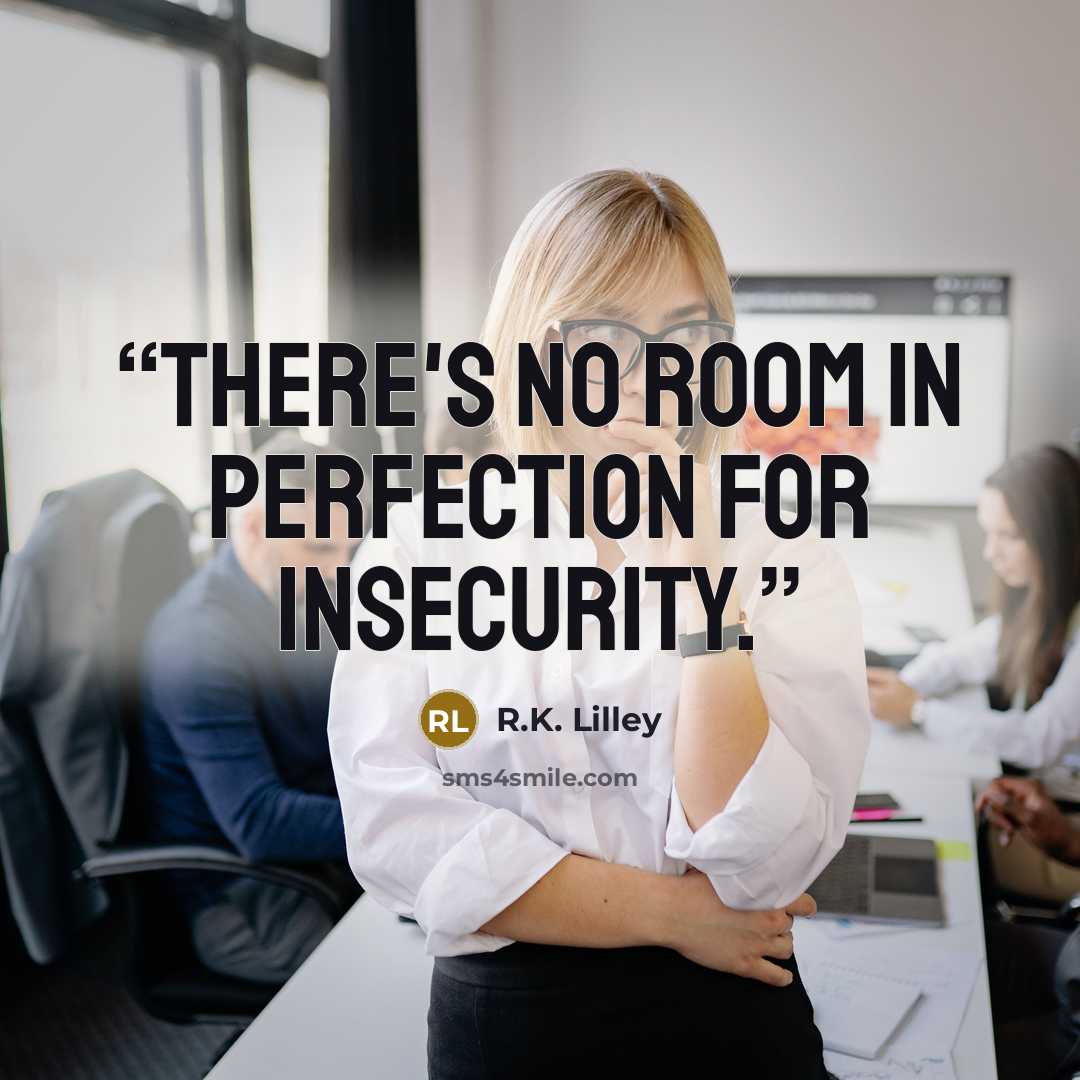 “There's no room in perfection for insecurity.” quote by R.K. Lilley