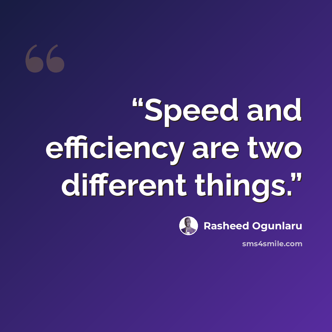 “Speed and efficiency are two different things.” quote by Rasheed Ogunlaru
