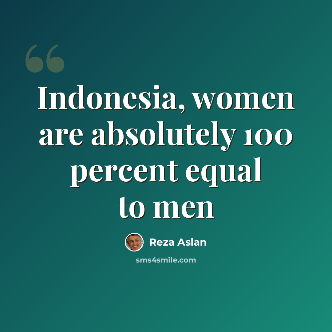 “Indonesia, women are absolutely 100 percent equal to men” quote by Reza Aslan