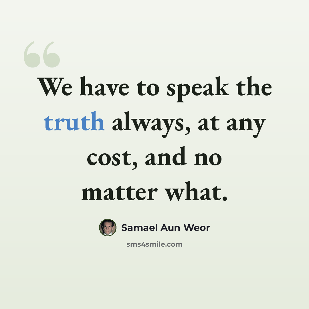 “We have to speak the truth always, at any cost, and no matter what.” quote by Samael Aun Weor