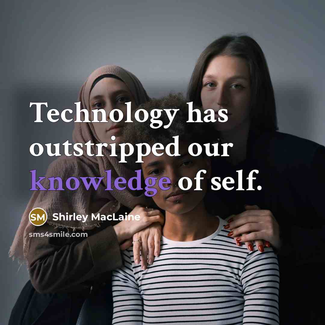 “Technology has outstripped our knowledge of self.” quote by Shirley MacLaine