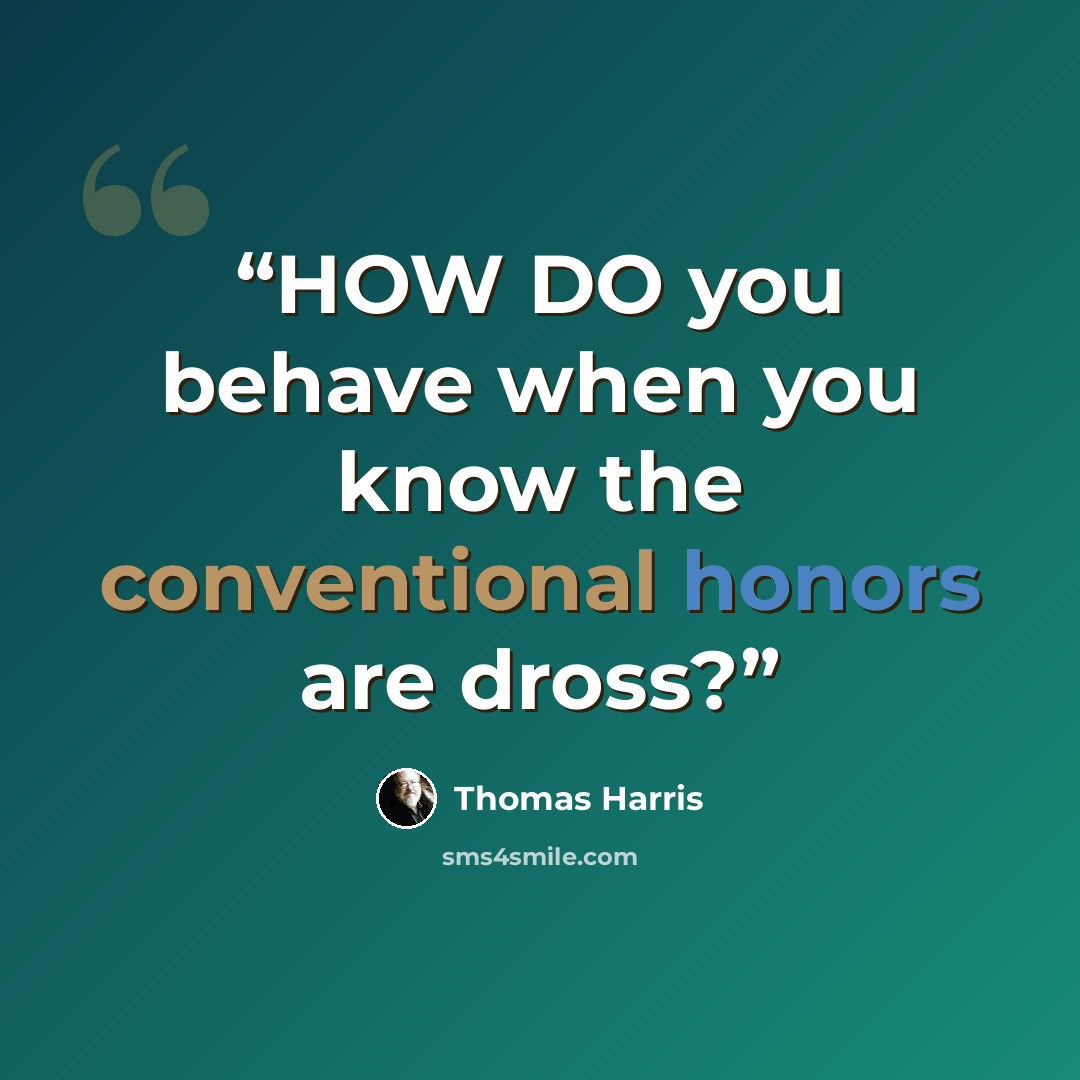 “HOW DO you behave when you know the conventional honors are dross?” quote by Thomas Harris