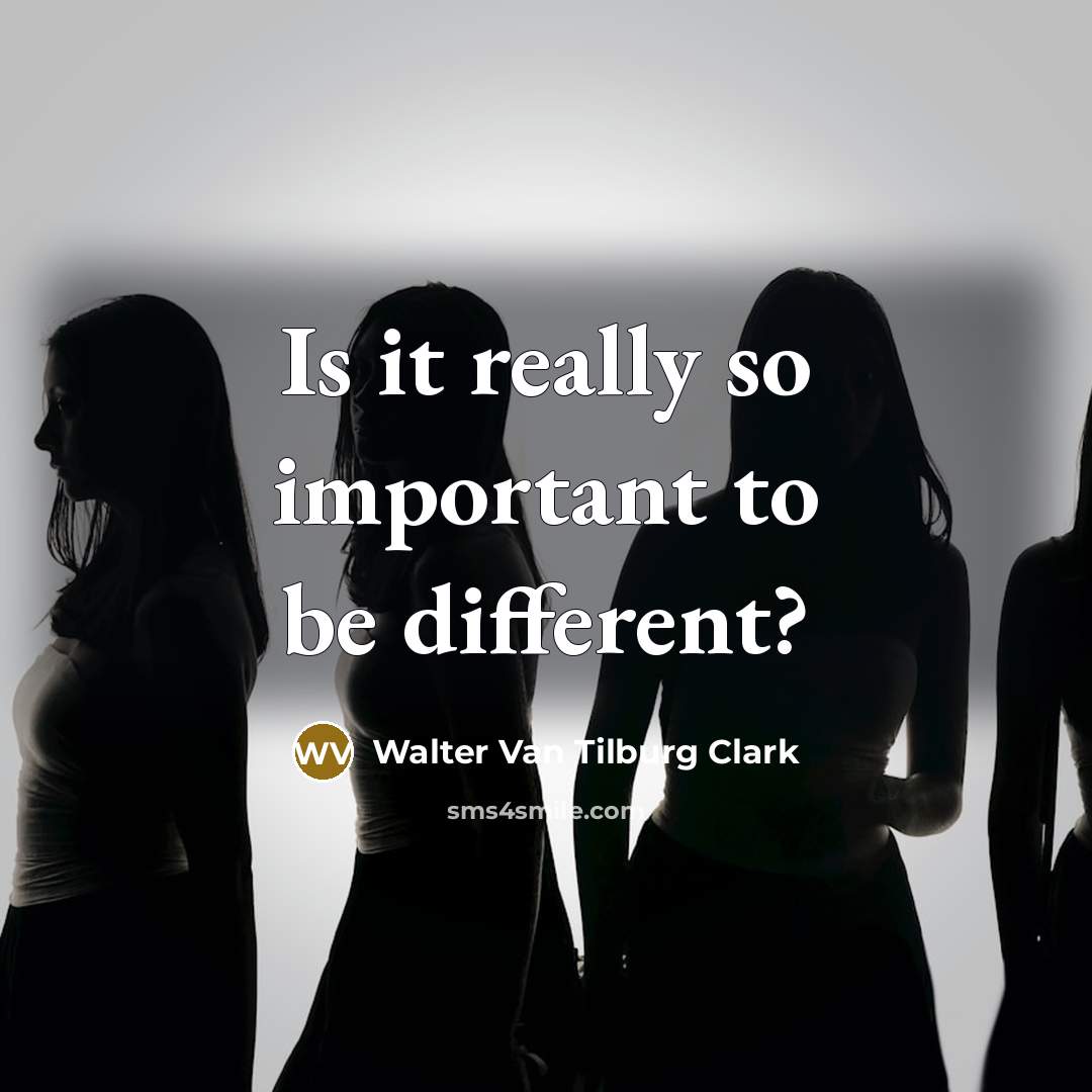 “Is it really so important to be different?” quote by Walter Van Tilburg Clark