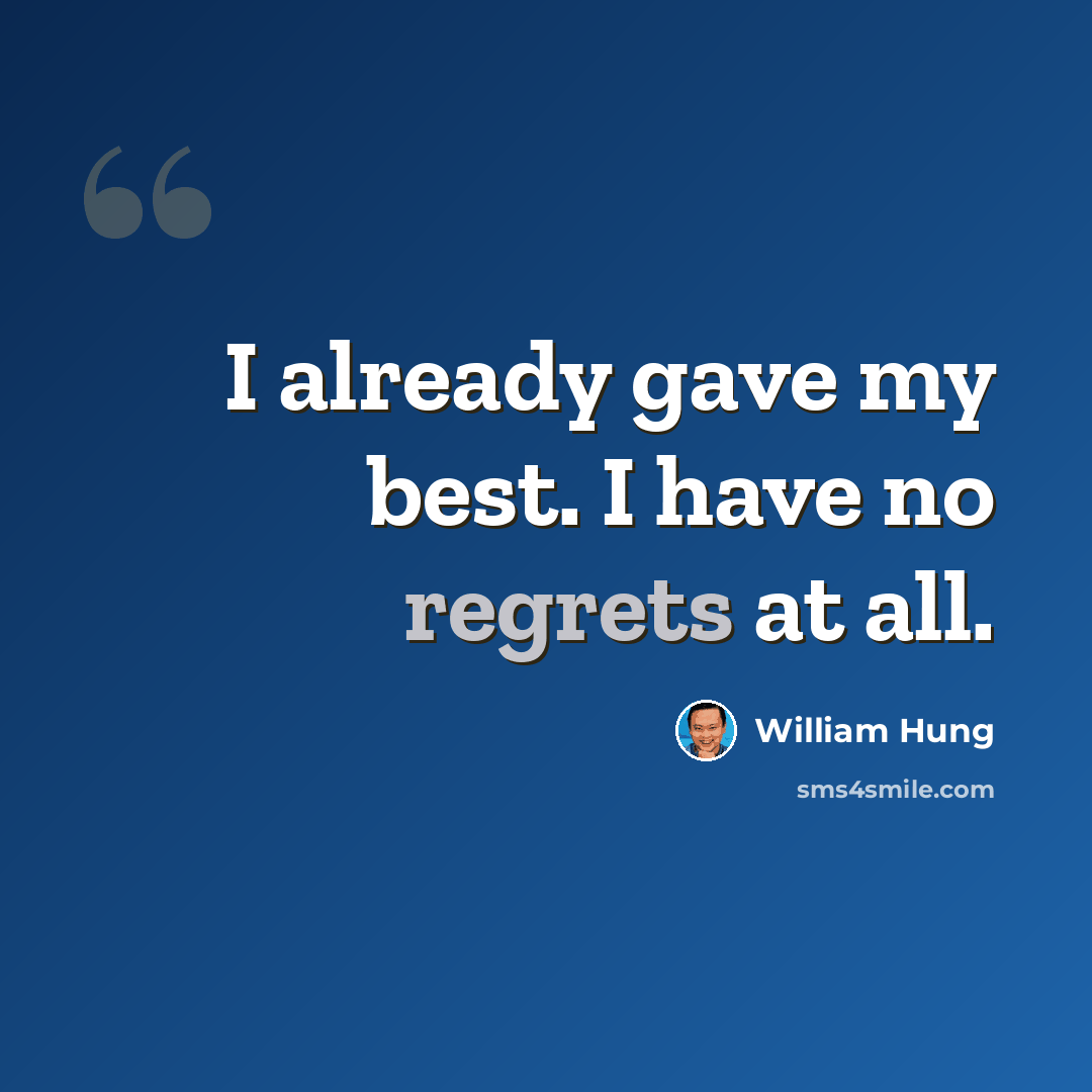 “I already gave my best. I have no regrets at all.” quote by William Hung