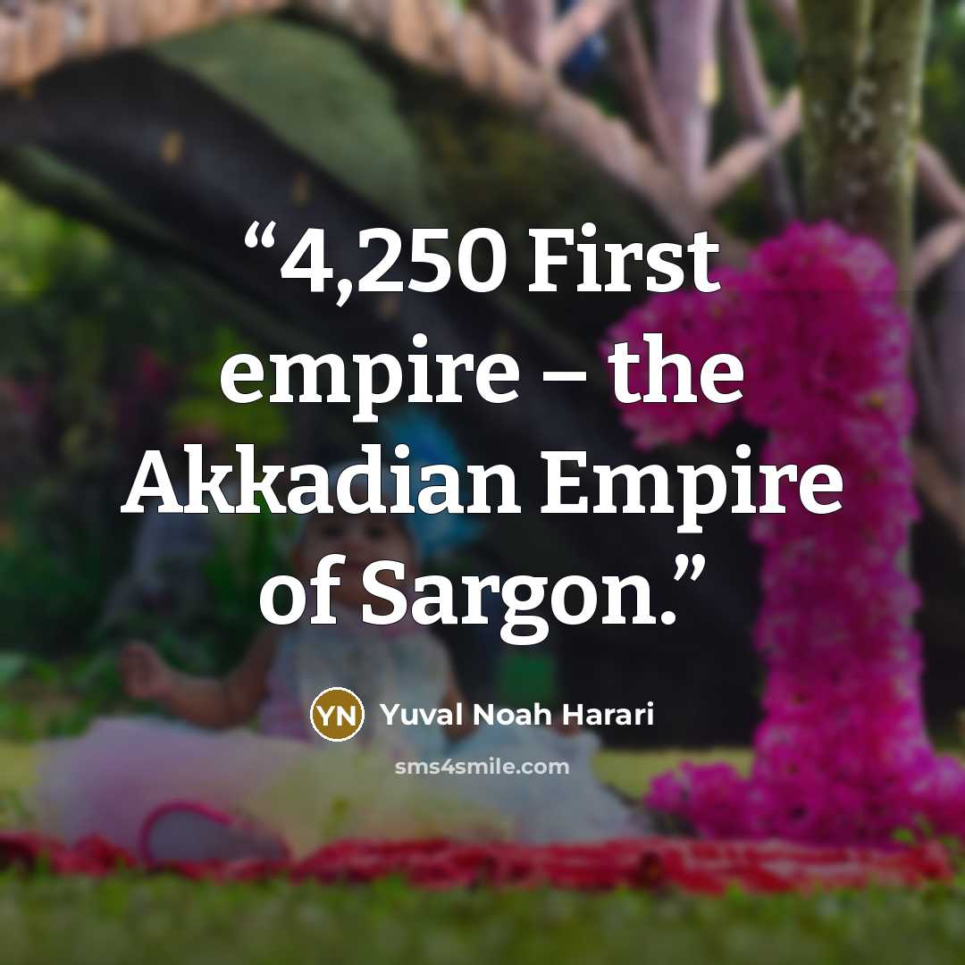 “4,250 First empire – the Akkadian Empire of Sargon.” quote by Yuval Noah Harari