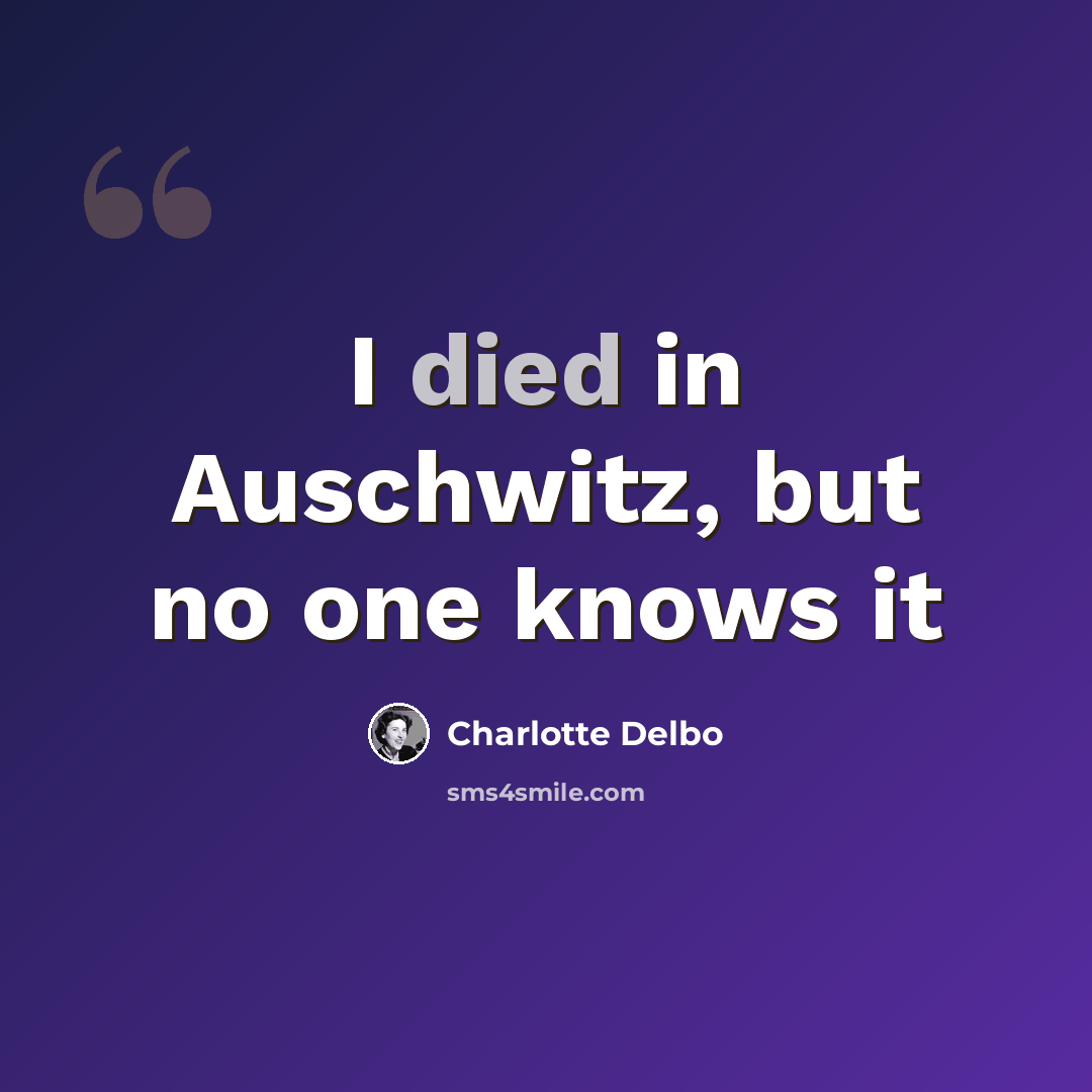“I died in Auschwitz, but no one knows it” quote by Charlotte Delbo