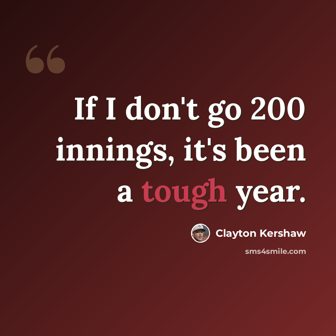 “If I don't go 200 innings, it's been a tough year.” quote by Clayton Kershaw