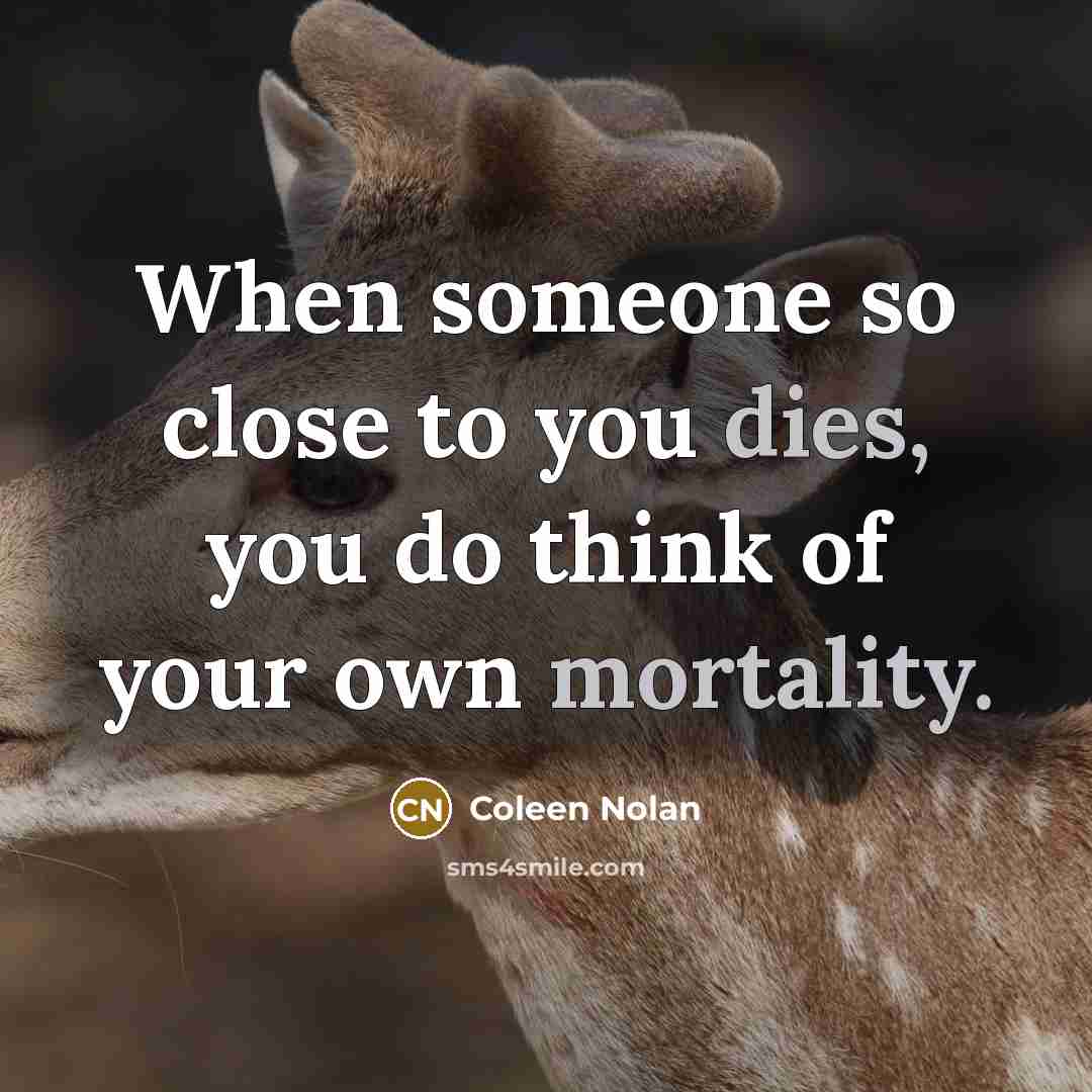 “When someone so close to you dies, you do think of your own mortality.” quote by Coleen Nolan
