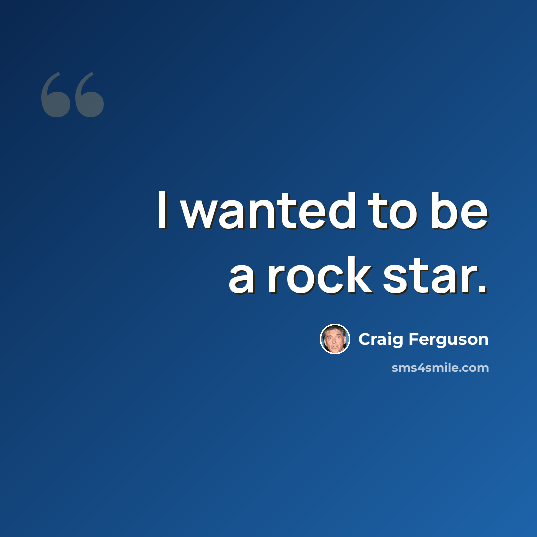 “I wanted to be a rock star.” quote by Craig Ferguson