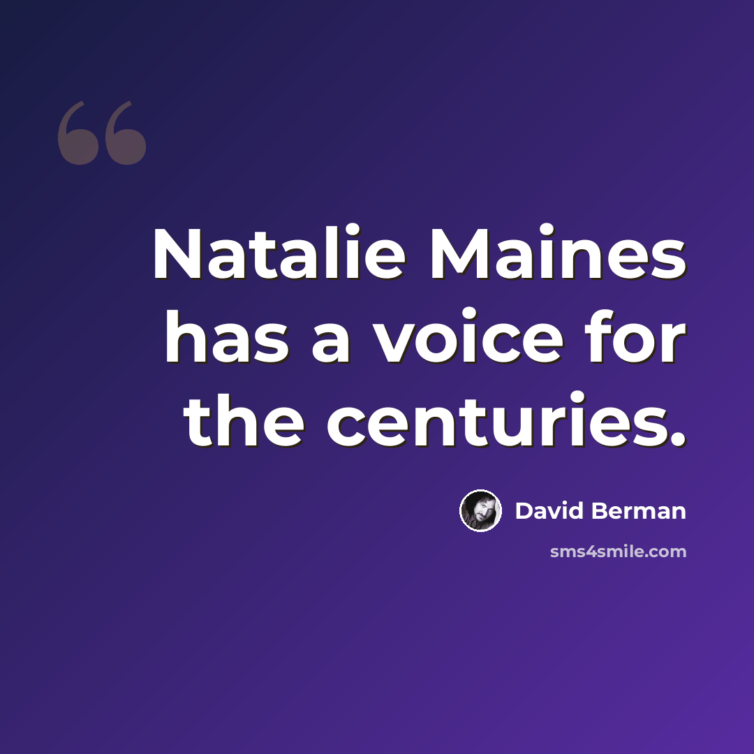 “Natalie Maines has a voice for the centuries.” quote by David Berman