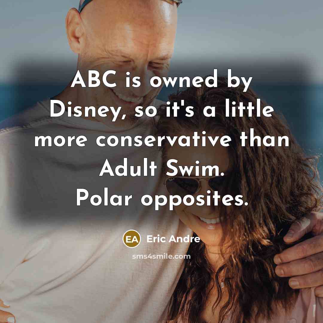 “ABC is owned by Disney, so it's a little more conservative than Adult Swim. Polar opposites.” quote by Eric Andre