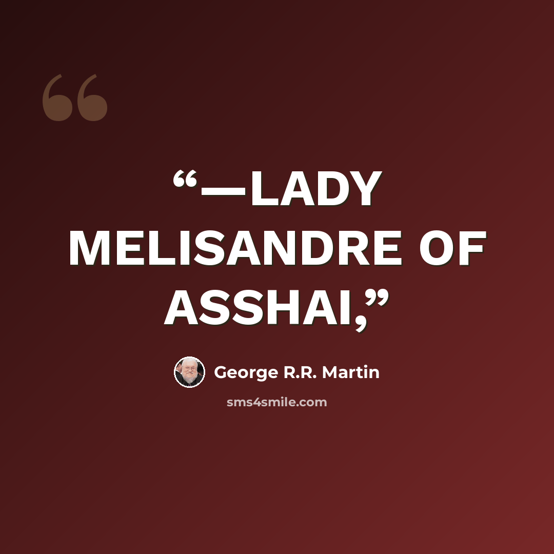 “—LADY MELISANDRE OF ASSHAI,” quote by George R.R. Martin