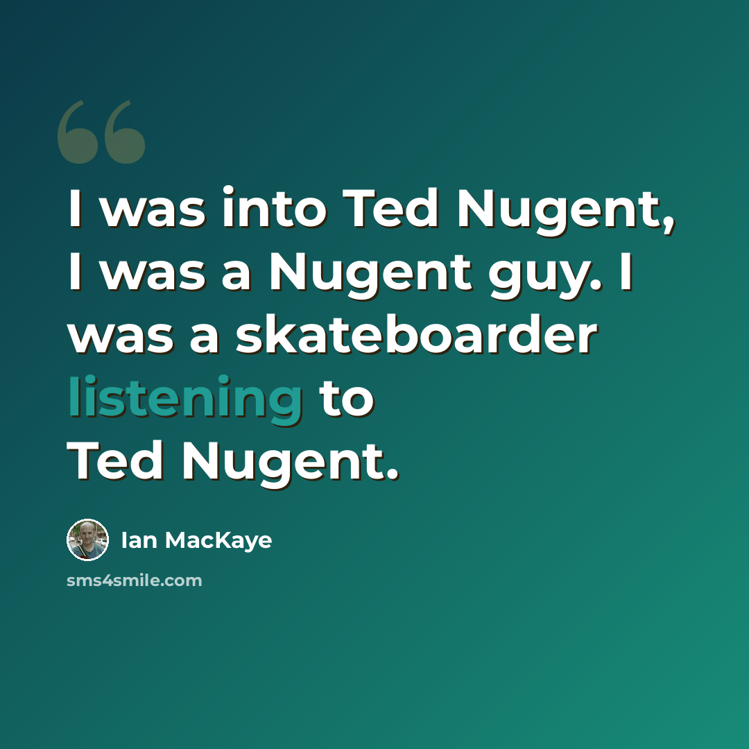 “I was into Ted Nugent, I was a Nugent guy. I was a skateboarder listening to Ted Nugent.” quote by Ian MacKaye
