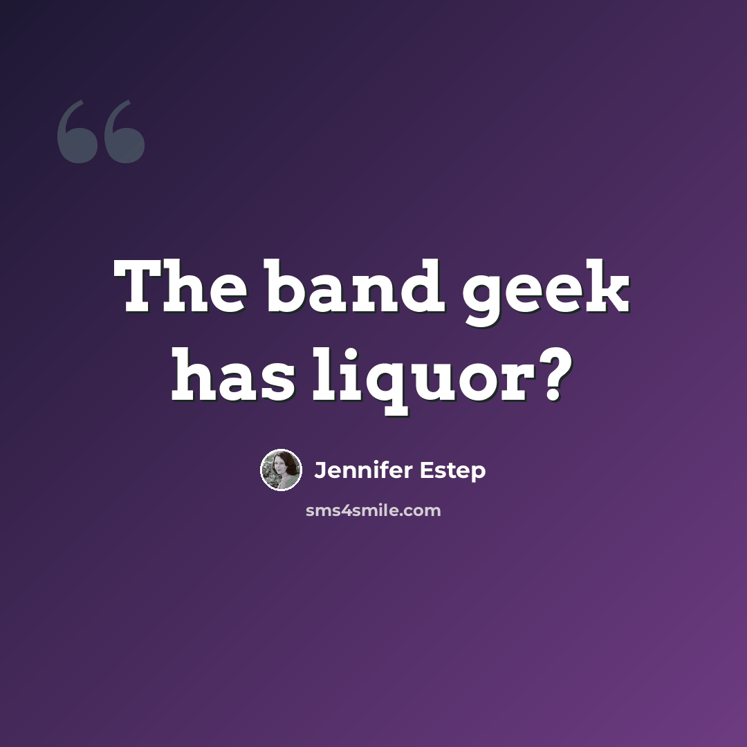 “The band geek has liquor?” quote by Jennifer Estep