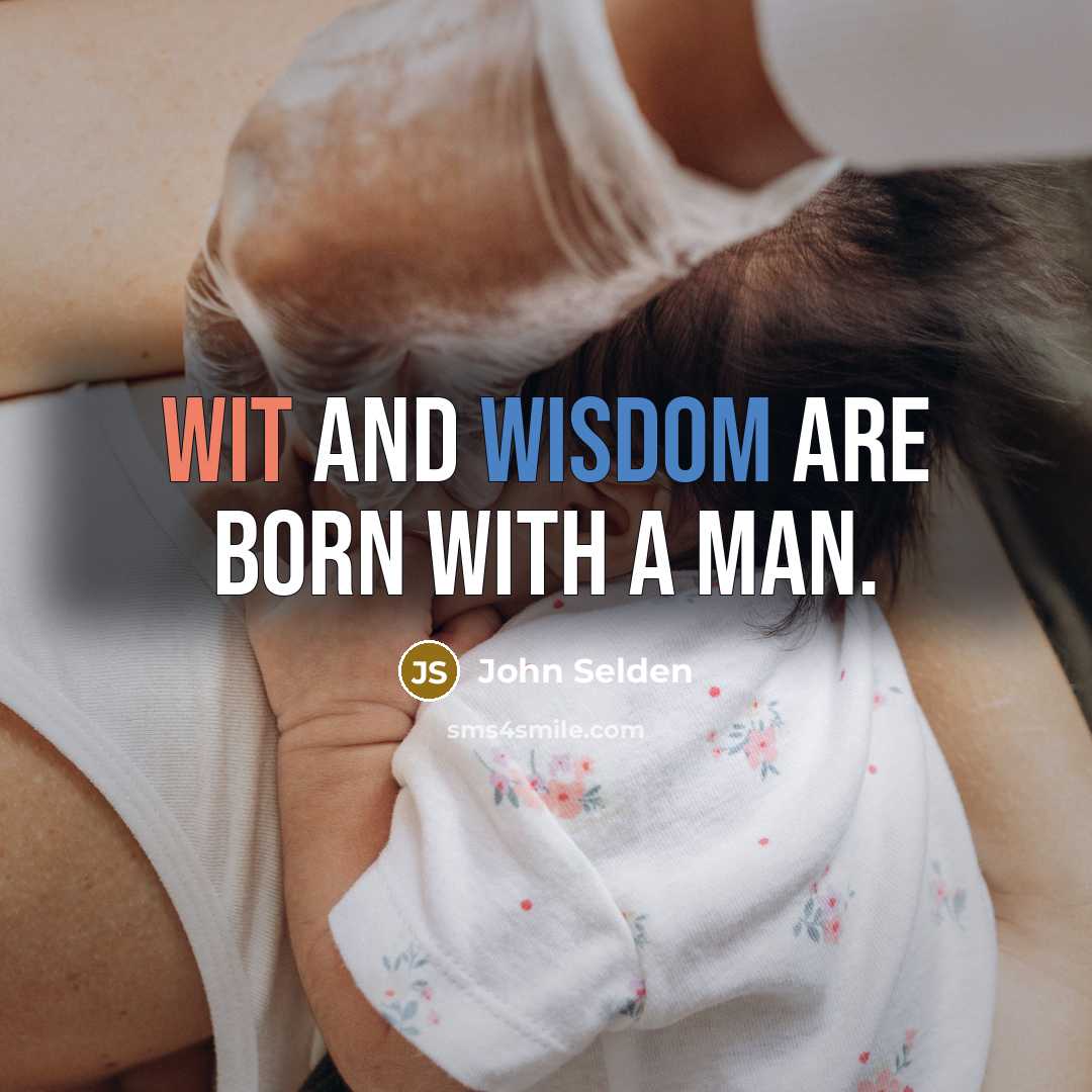 “Wit and wisdom are born with a man.” quote by John Selden