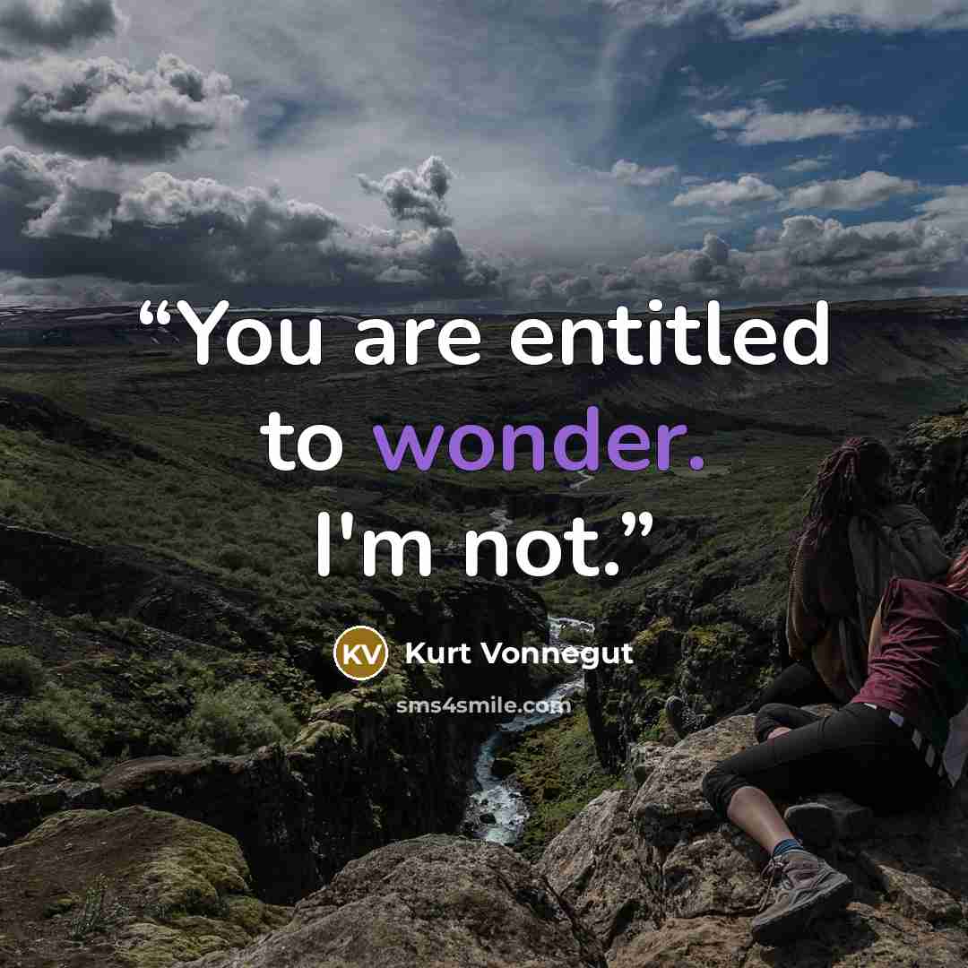 “You are entitled to wonder. I'm not.” quote by Kurt Vonnegut