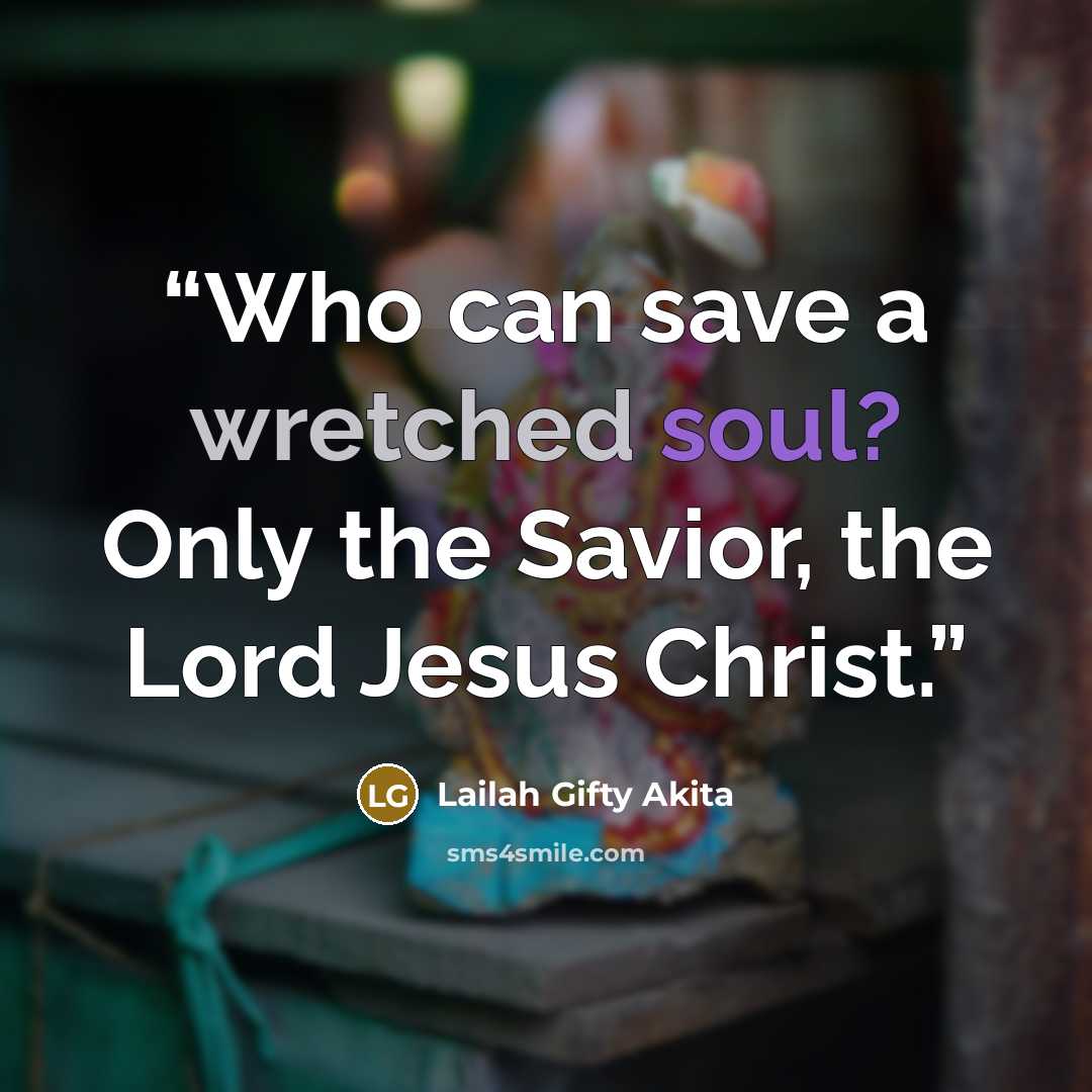 “Who can save a wretched soul? Only the Savior, the Lord Jesus Christ.” quote by Lailah Gifty Akita
