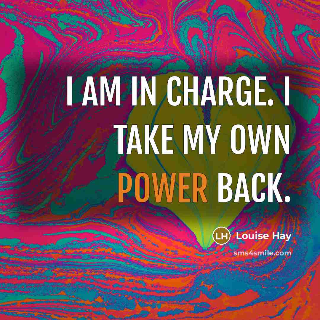 “I am in charge. I take my own power back.” quote by Louise Hay