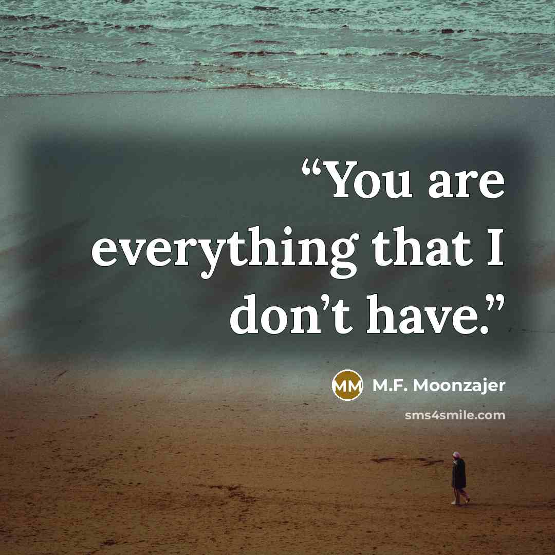 “You are everything that I don’t have.” quote by M.F. Moonzajer