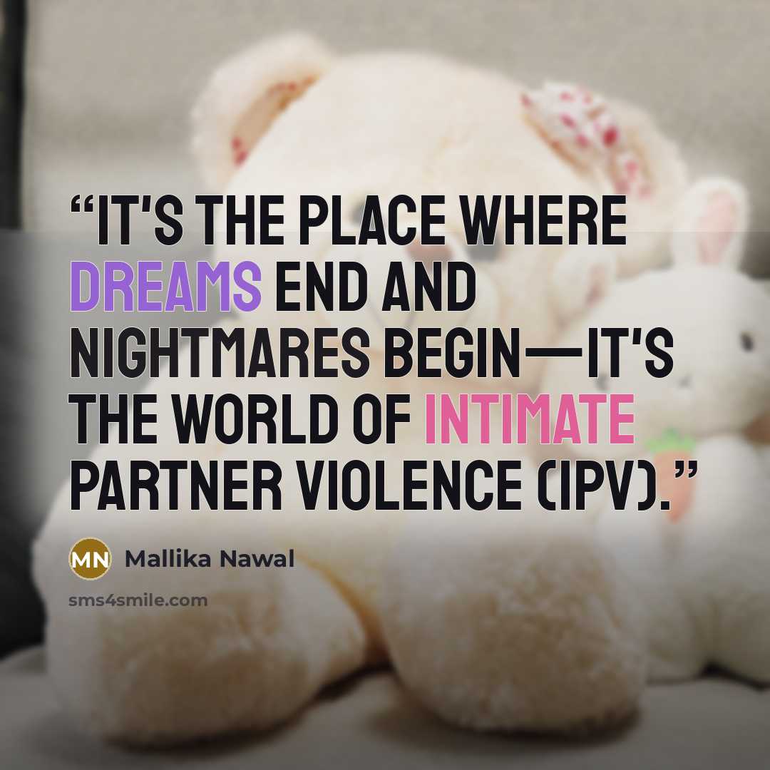 “It's the place where dreams end and nightmares begin—it's the world of Intimate Partner Violence (IPV).” quote by Mallika Nawal