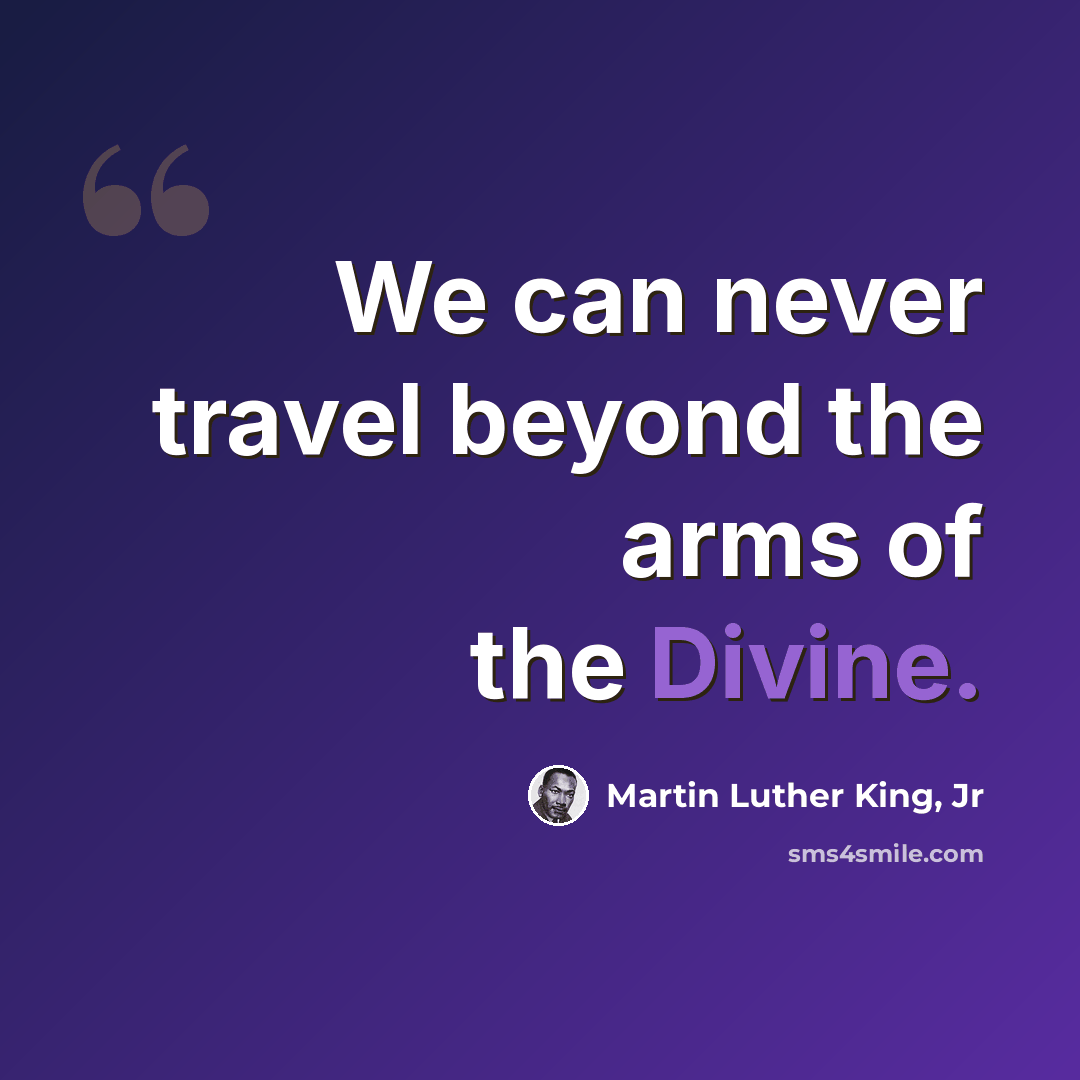 “We can never travel beyond the arms of the Divine.” quote by Martin Luther King, Jr