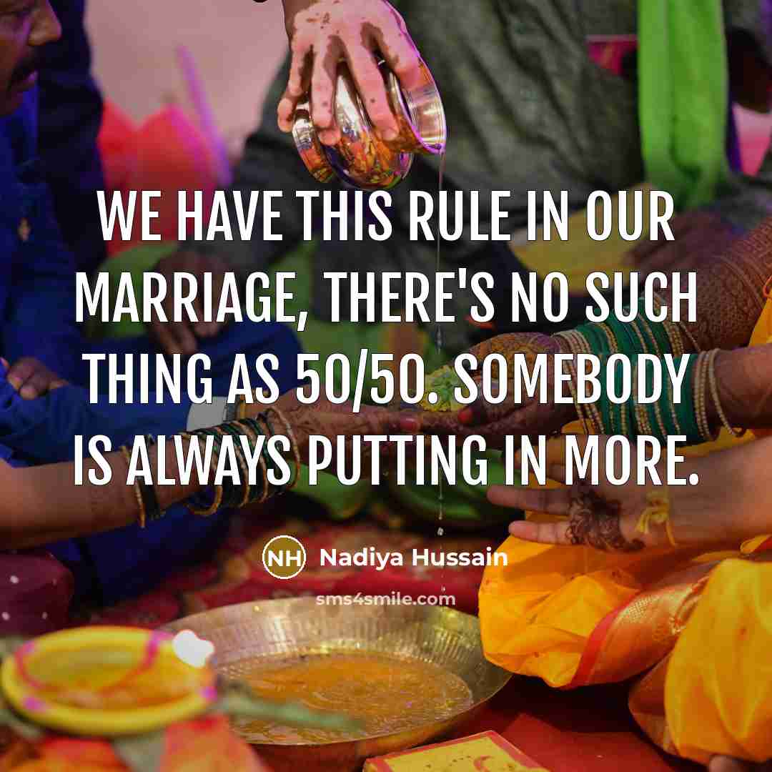 “We have this rule in our marriage, there's no such thing as 50/50. Somebody is always putting in more.” quote by Nadiya Hussain