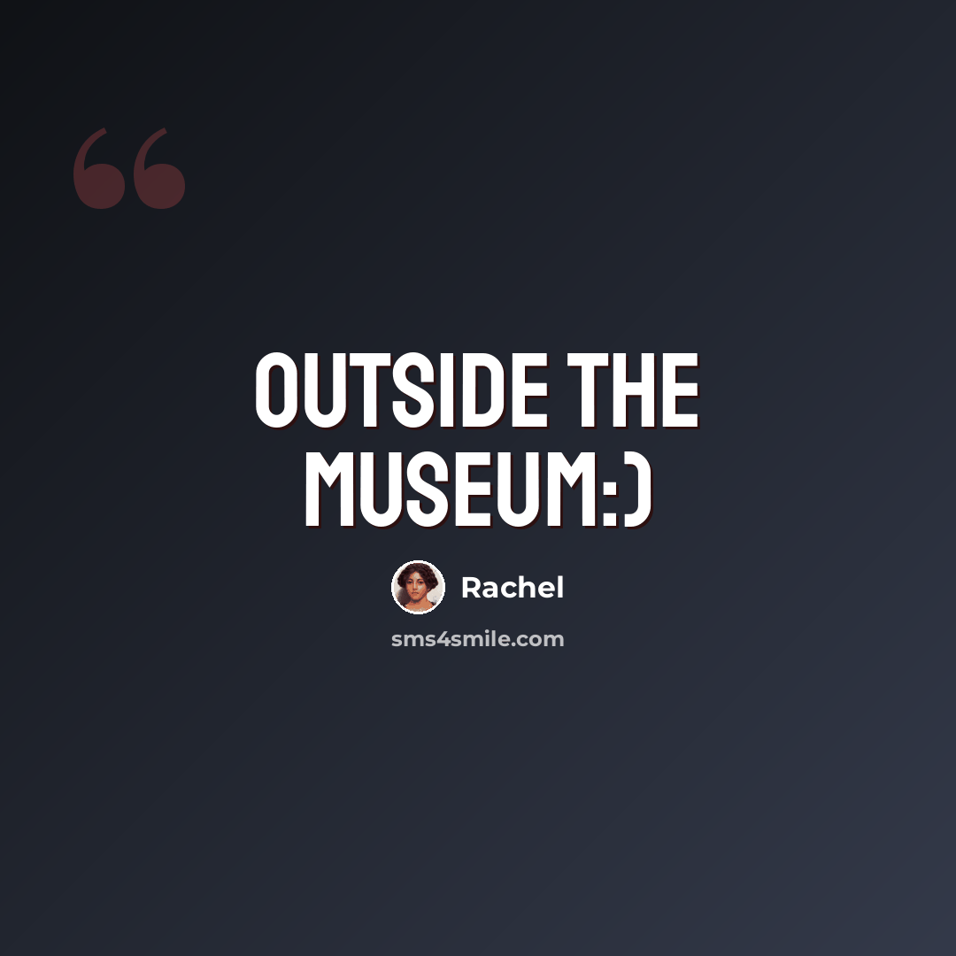 “Outside the Museum:)” quote by Rachel