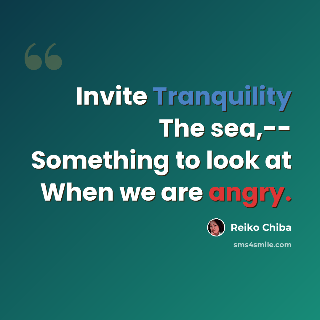 “Invite Tranquility The sea,-- Something to look at When we are angry.” quote by Reiko Chiba