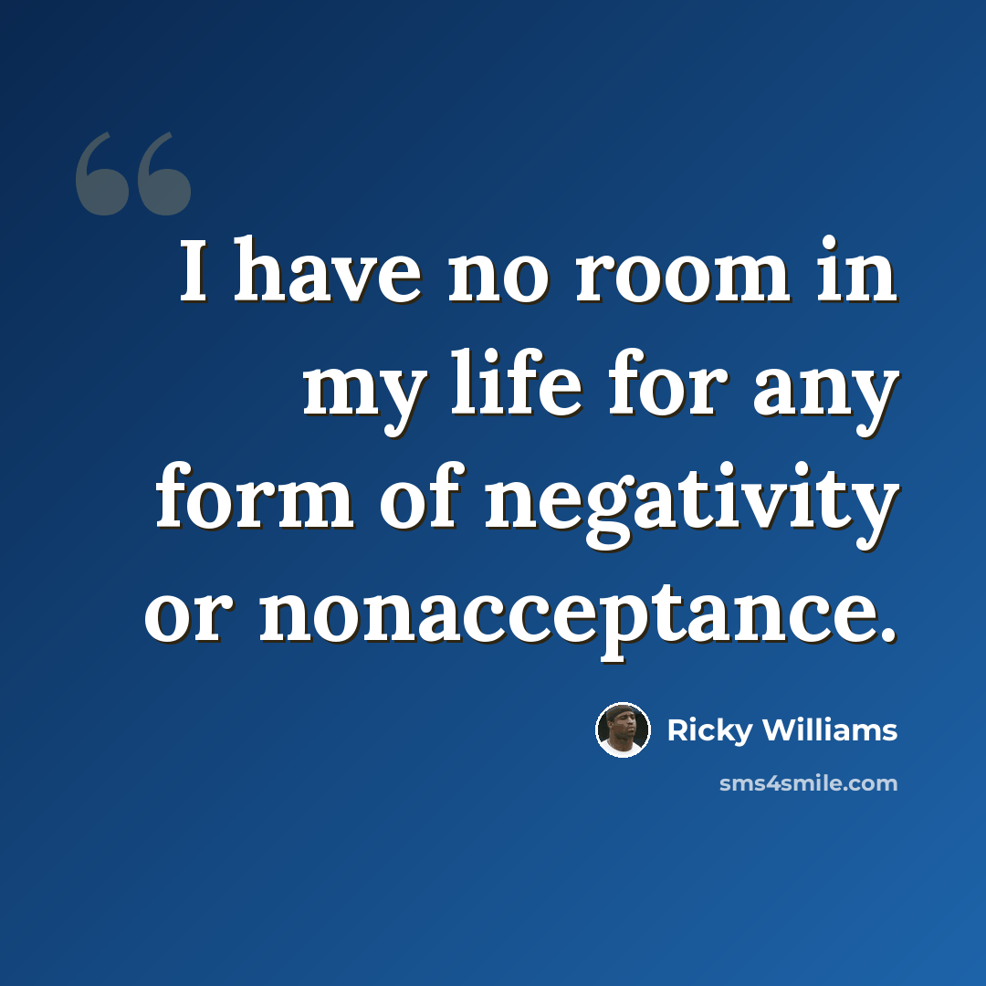 “I have no room in my life for any form of negativity or nonacceptance.” quote by Ricky Williams
