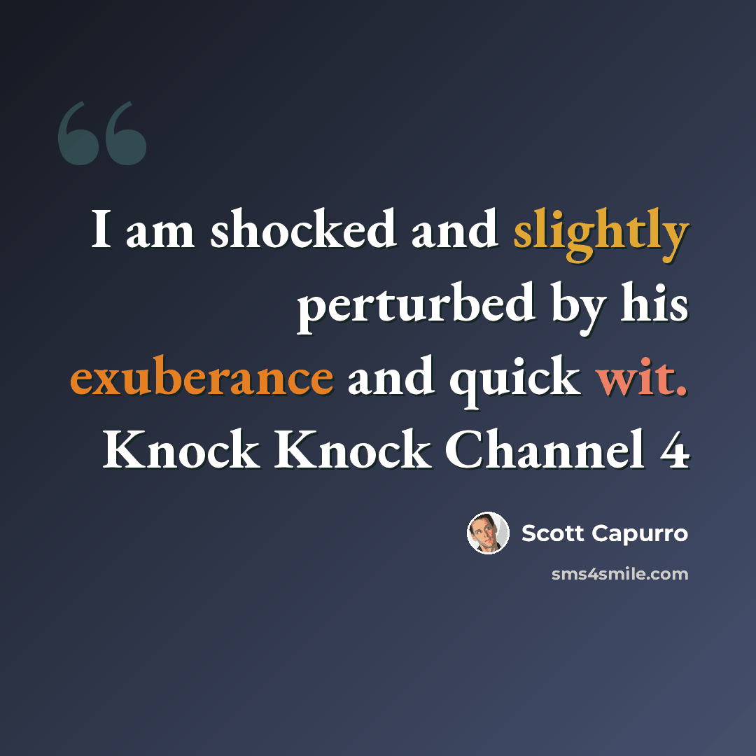 “I am shocked and slightly perturbed by his exuberance and quick wit. Knock Knock Channel 4” quote by Scott Capurro