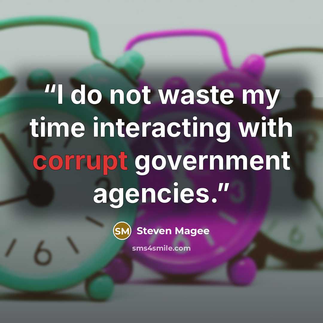 “I do not waste my time interacting with corrupt government agencies.” quote by Steven Magee