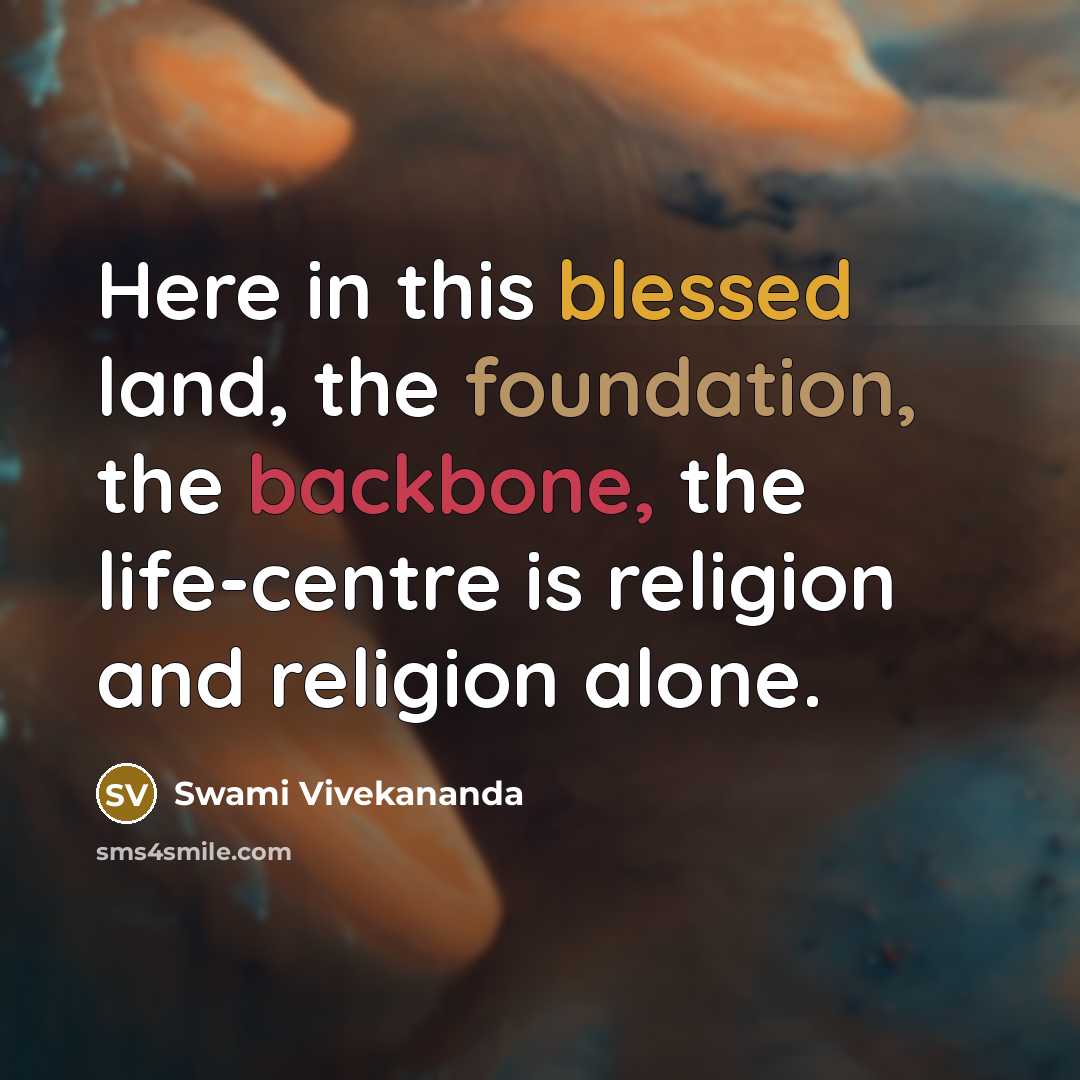 “Here in this blessed land, the foundation, the backbone, the life-centre is religion and religion alone.” quote by Swami Vivekananda