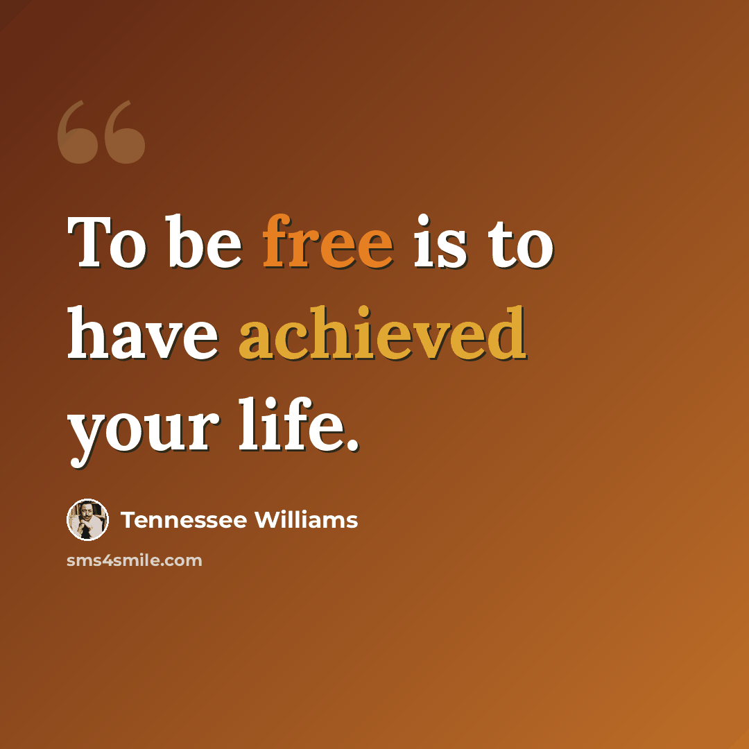 “To be free is to have achieved your life.” quote by Tennessee Williams
