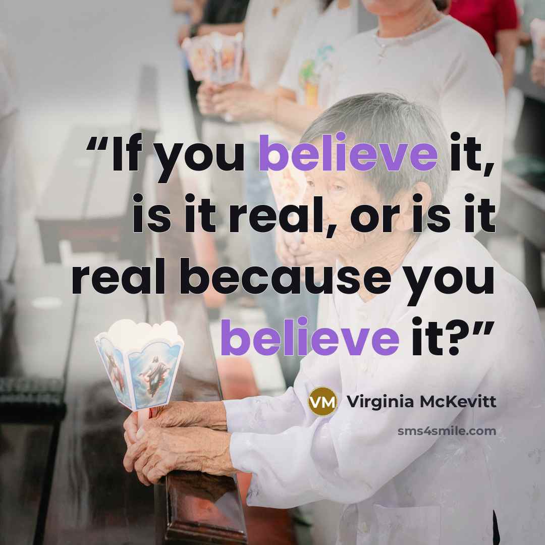 “If you believe it, is it real, or is it real because you believe it?” quote by Virginia McKevitt