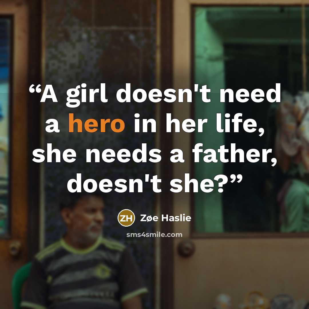 “A girl doesn't need a hero in her life, she needs a father, doesn't she?” quote by Zøe Haslie