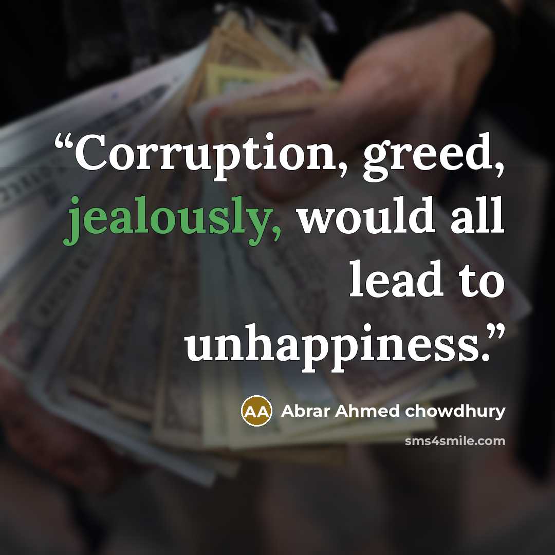 “Corruption, greed, jealously, would all lead to unhappiness.” quote by Abrar Ahmed Chowdhury