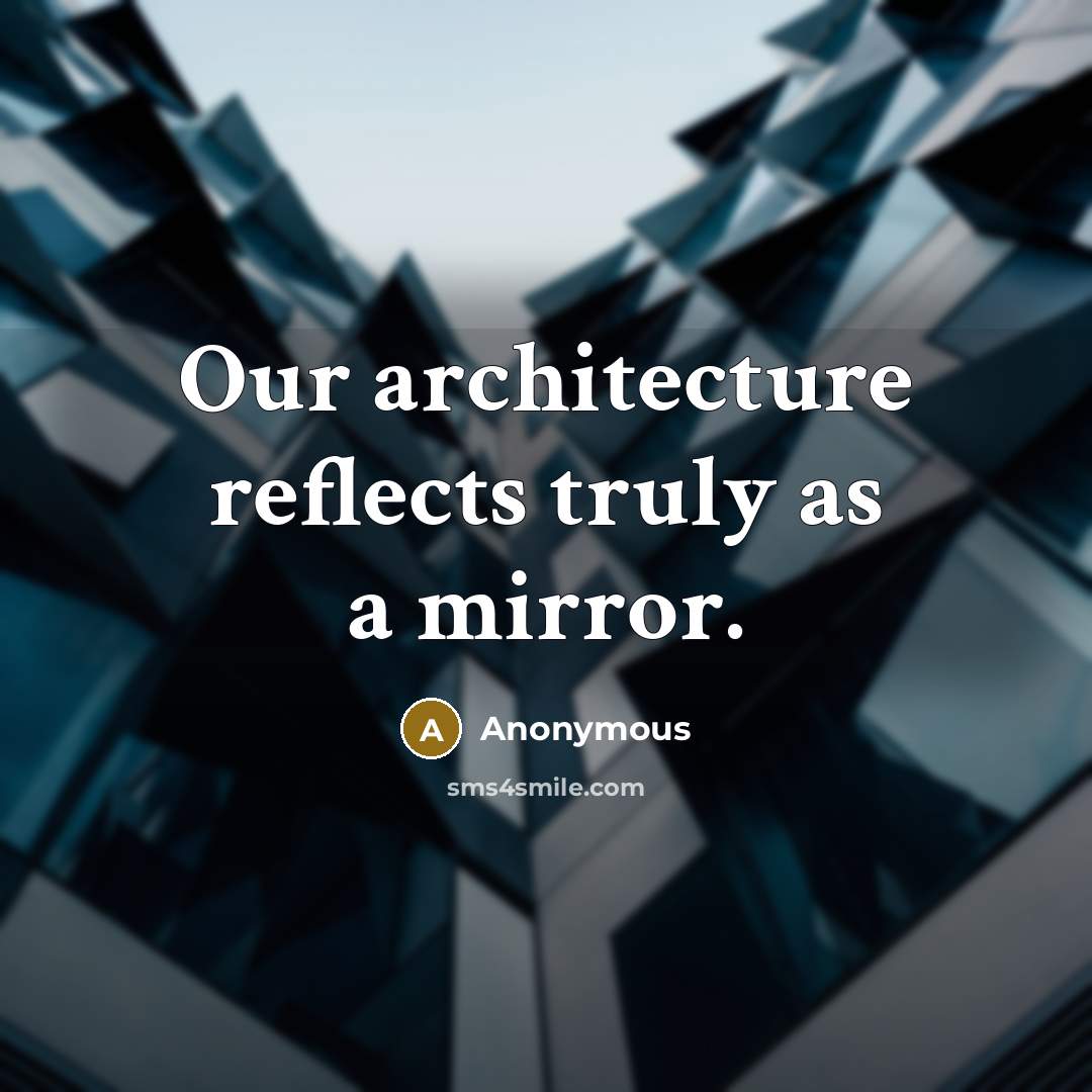 “Our architecture reflects truly as a mirror.” quote by Anonymous