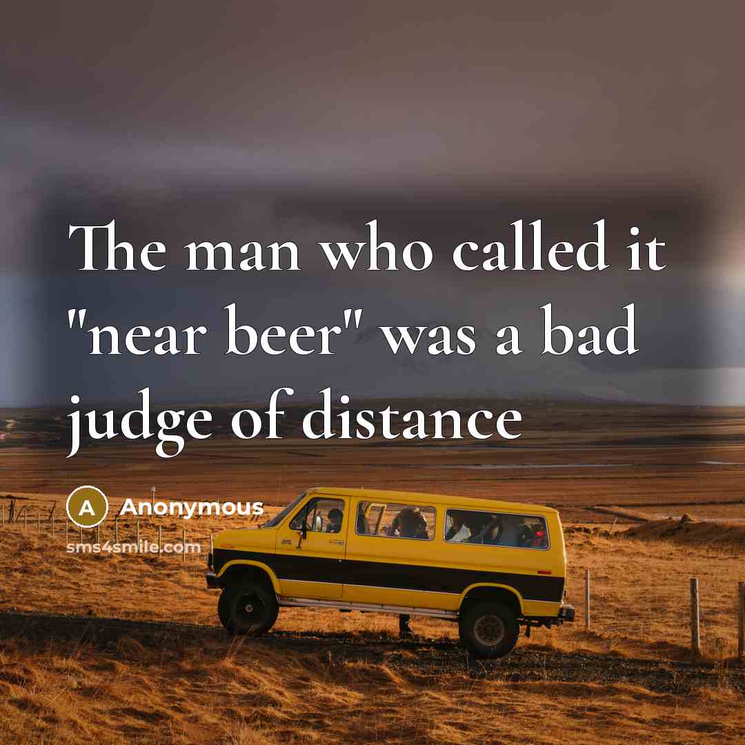 “The man who called it "near beer" was a bad judge of distance” quote by Anonymous