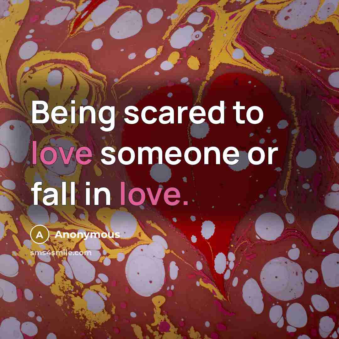 “Being scared to love someone or fall in love.” quote by Anonymous