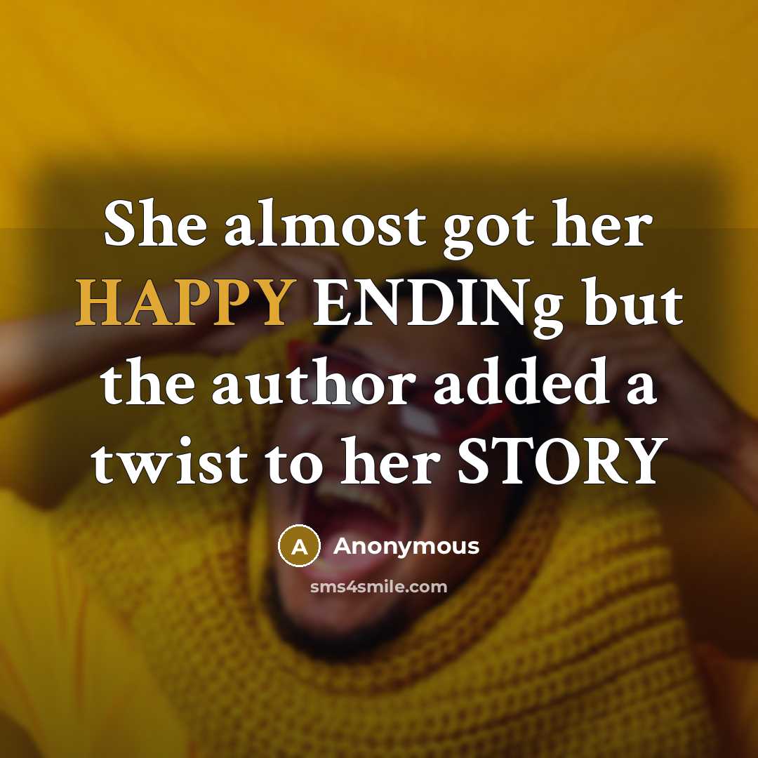 “She almost got her HAPPY ENDINg but the author added a twist to her STORY” quote by Anonymous