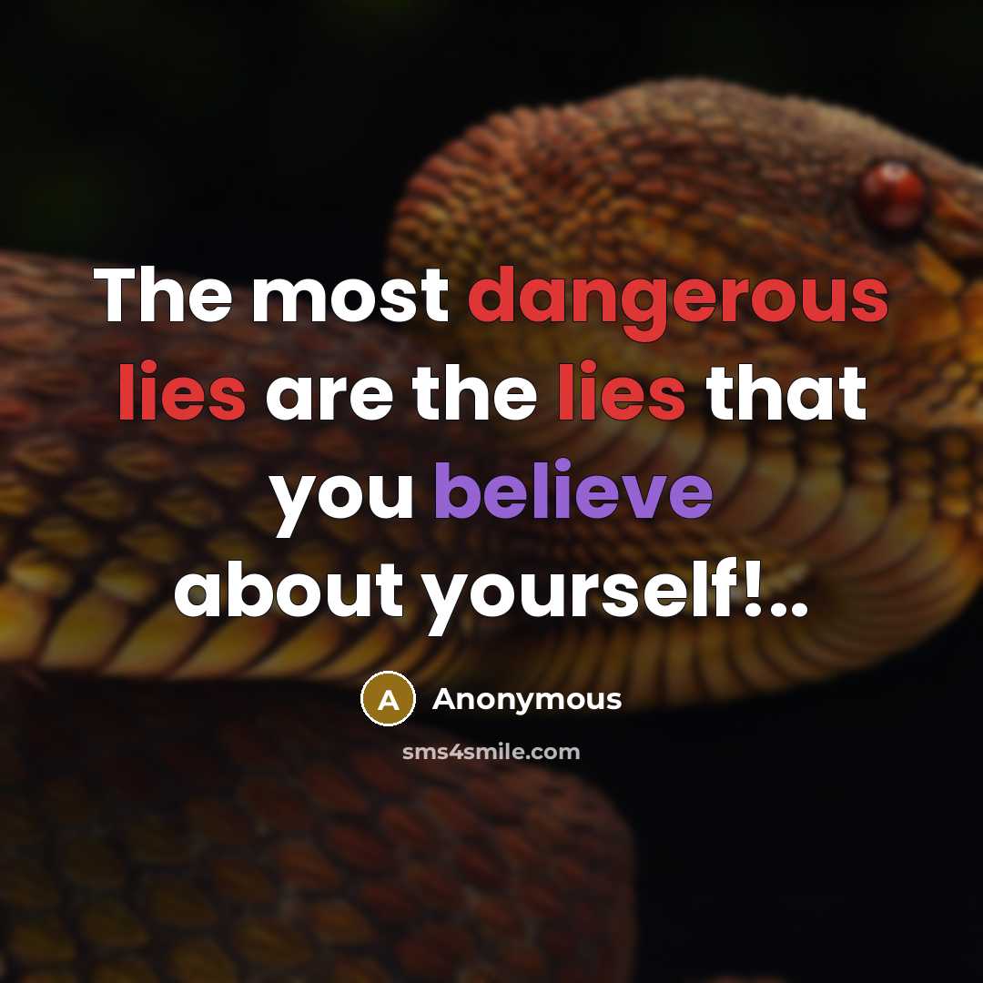 “The most dangerous lies are the lies that you believe about yourself!..” quote by Anonymous