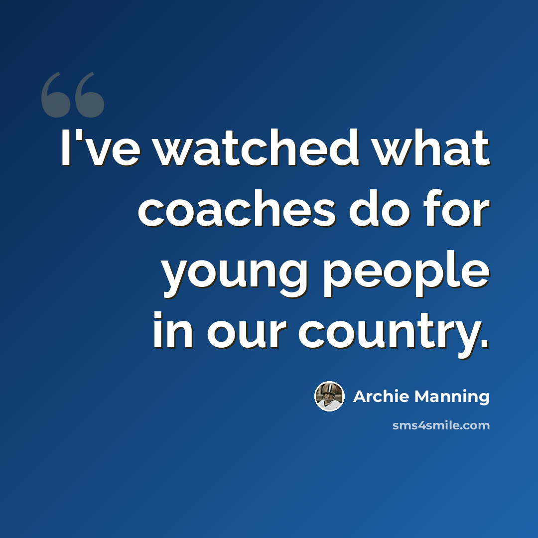 “I've watched what coaches do for young people in our country.” quote by Archie Manning