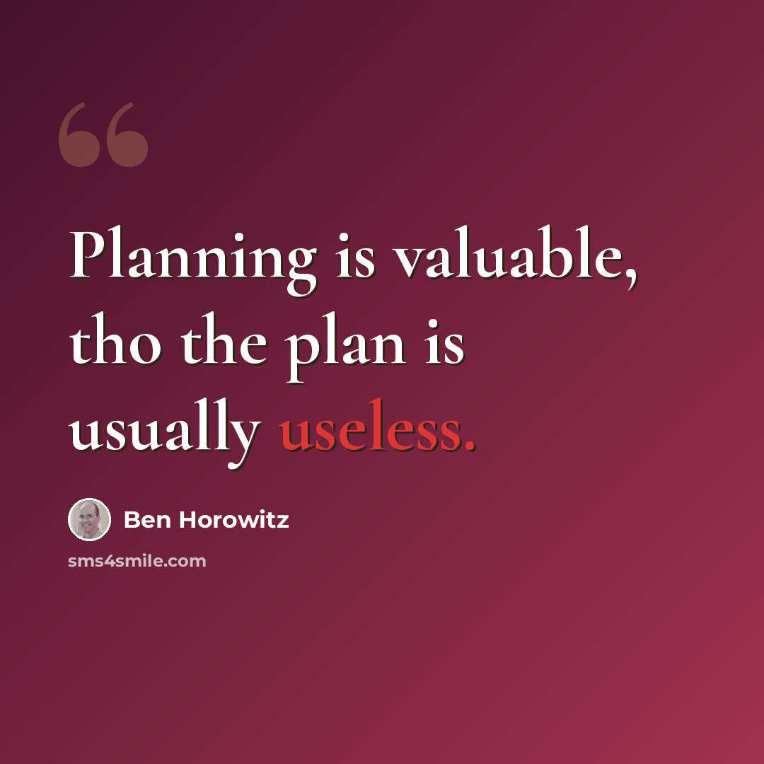 “Planning is valuable, tho the plan is usually useless.” quote by Ben Horowitz