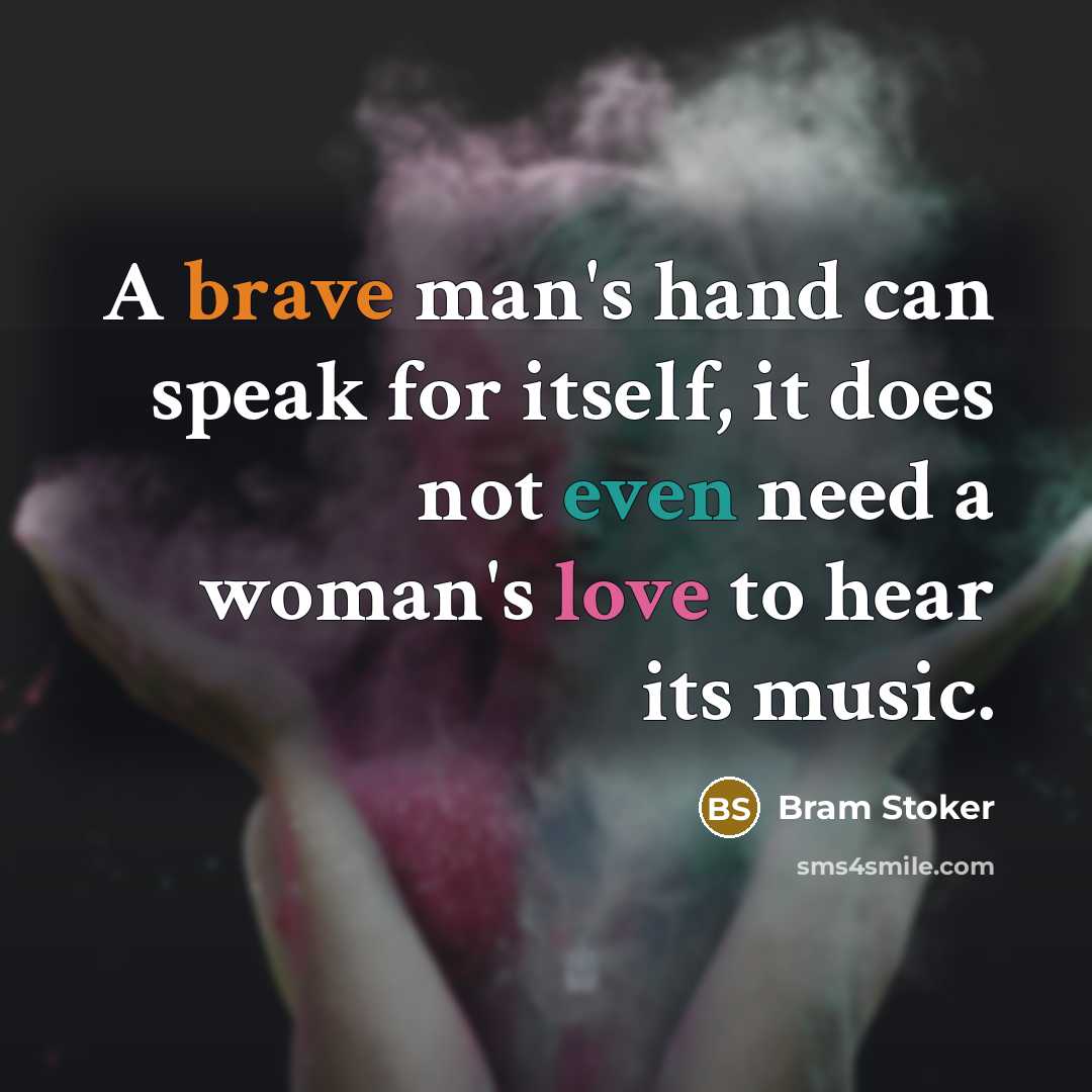 “A brave man's hand can speak for itself, it does not even need a woman's love to hear its music.” quote by Bram Stoker