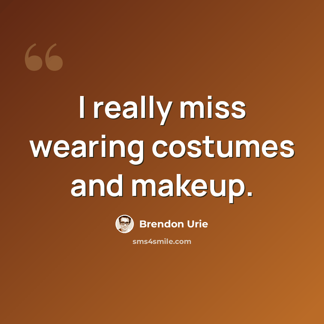 “I really miss wearing costumes and makeup.” quote by Brendon Urie