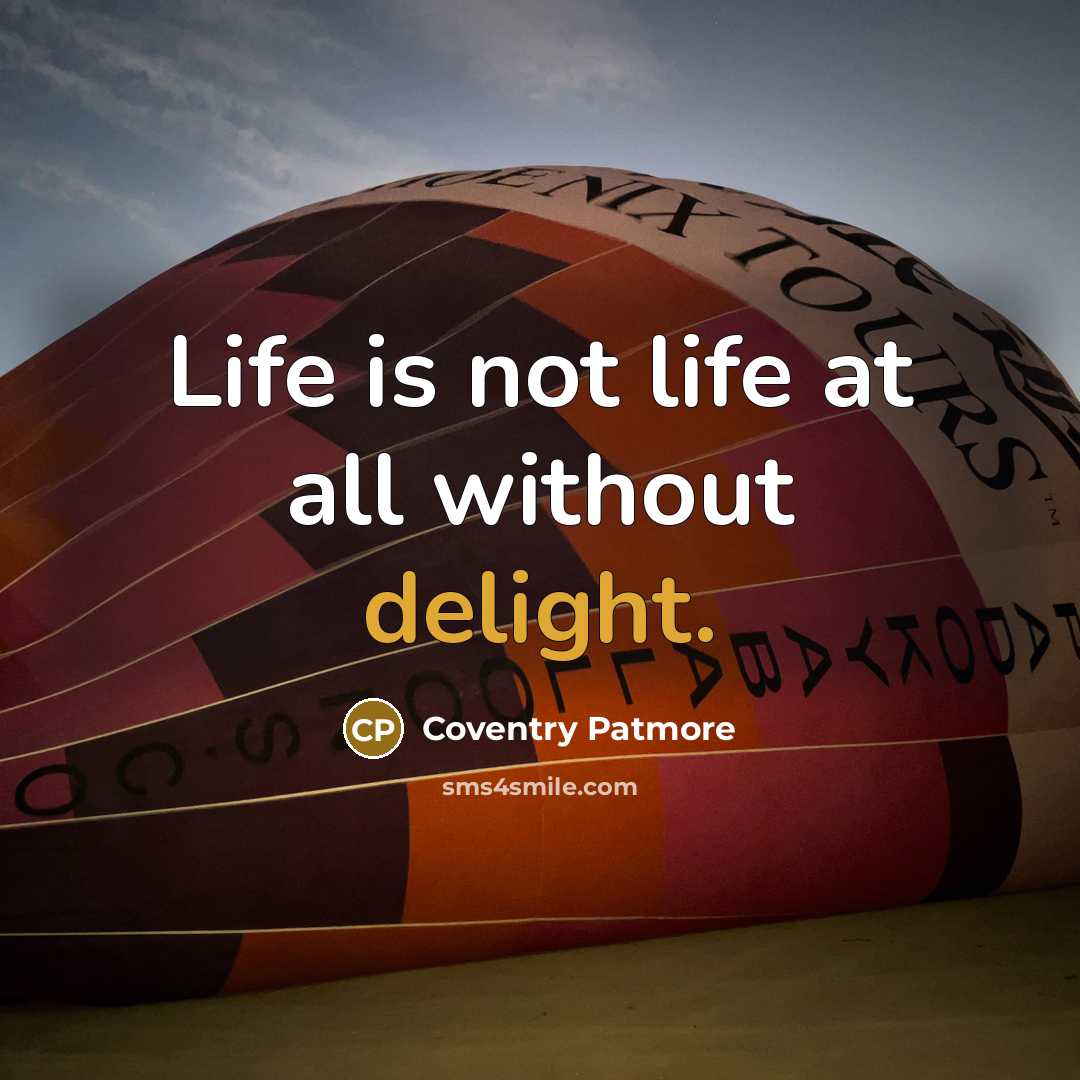 “Life is not life at all without delight.” quote by Coventry Patmore