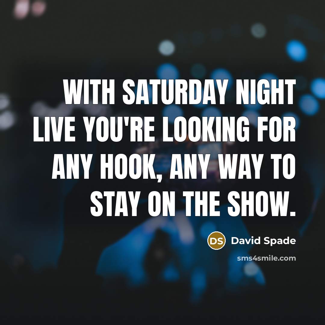 “With Saturday Night Live you're looking for any hook, any way to stay on the show.” quote by David Spade