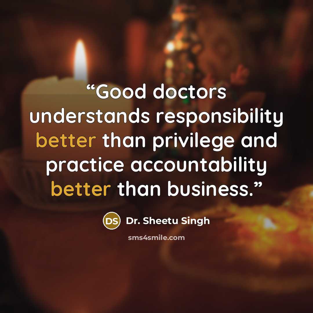 “Good doctors understands responsibility better than privilege and practice accountability better than business.” quote by Dr. Sheetu Singh