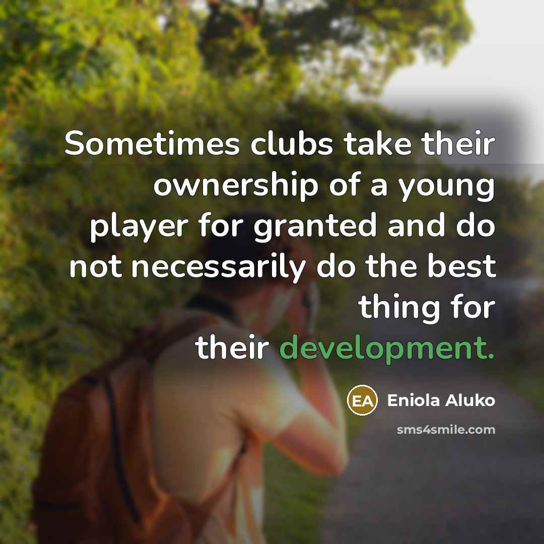 “Sometimes clubs take their ownership of a young player for granted and do not necessarily do the best thing for their development.” quote by Eniola Aluko
